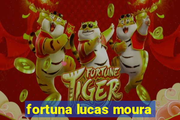 fortuna lucas moura